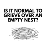 Is It Normal To Grieve Over An Empty Nest